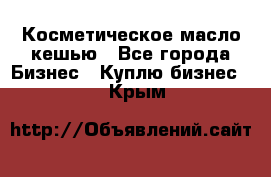 Косметическое масло кешью - Все города Бизнес » Куплю бизнес   . Крым